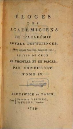 Éloges Des Académiciens De L'Académie Royale Des Sciences, Morts depuis l'an 1666 jusqu'en 1790 : Suivies De Ceux De L'Hopital Et De Pascal. Tome IV