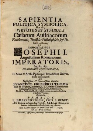 Sapientia Politica Symbolica, Hoc est, Virtutes Et Symbola Caesarum Austriacorum Emblematis, Thesibus Philosophicis, & Politicis explicata ...