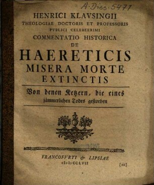 Henr. Klausingi Commentatio historica de haereticis misera morte extinctis : von denen Ketzern, die eines jämmerlichen Todes gestorben