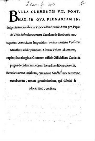Bulla Clementis VII. Pont. Max. in qua plenariam Indulgentiam omnibus in Urbe existentibus & arma pro Papae & Urbe defensione contra Carolum de Borbonio nuncupatum, ... Capientibus elargitur