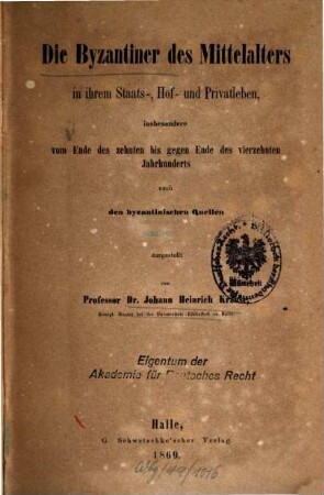 Die Byzantiner des Mittelalters in ihrem Staats-, Hof- und Privatleben : insbesondere vom Ende des zehnten bis gegen Ende des vierzehnten Jahrhunderts nach den byzantinischen Quellen