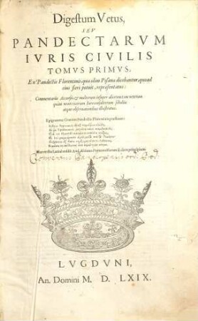Digestum Vetus, Sev Pandectarvm Ivris Civilis Tomvs Primvs, : Ex Pandectis Florentinis, quae olim Pisanae dicebantur ...