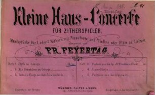 Kleine Haus-Concerte : für Zitherspieler ; Musikstücke für 1 oder 2 Zithern, mit Pianoforte u. Violine oder Flöte ad lib., 1. Idylle im Gebirg