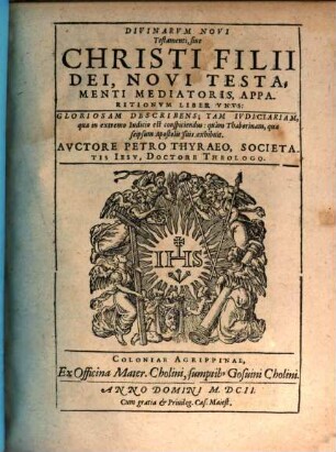 Divinarvm Novi Testamenti, siue Christi Filii Dei, Novi Testamenti Mediatoris, Apparitionvm Liber Vnvs : Gloriosam Describens; Tam Iudiciariam, qua in extremo Iudicio est conspiciendus: quam Thaborinam, qua seipsum Apostolis suis exhibuit