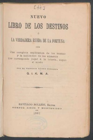 Nuevo libro de los destinos ó la verdadera ruedo de la fortuna : con una completa explicación de los sueños y la indicación de los números que corresponde jugar á la lotería según el sueño :