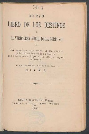 Nuevo libro de los destinos ó la verdadera ruedo de la fortuna : con una completa explicación de los sueños y la indicación de los números que corresponde jugar á la lotería según el sueño :