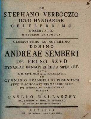 De Stephano Verböczio, ICto Hvngariae Celeberrimo : Dissertatio Historico Epistolica