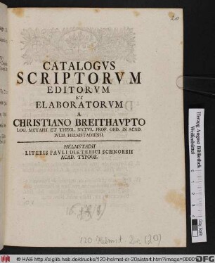 Catalogvs Scriptorvm Editorvm Et Elaboratorvm A Christiano Breithavpto Log. Metaph. Et Theol. Natvr. Prof. Ord. In Acad. Ivlia Helmstadiensi