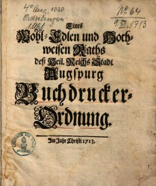 Eines Wohl-Edlen und Hochweisen Raths deß Heil. Reichs Stadt Augspurg Buchdrucker-Ordnung : [... Decretum in Senatu, den 9. Nov. An. 1713., Frantz Ulrich Ayblinger, Rath-Schreiber]