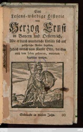 Eine Lesens-würdige Historie von Herzog Ernst in Bayern und Oesterreich, Wie er durch wunderliche Unfälle sich auf gefährliche Reisen begeben, Jedoch endlich vom Kayser Otto, der ihm nach dem Leben gestanden, wiederum begnadet worden
