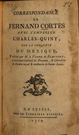 Correspondance de Fernand Cortès avec l'Empereur Charles-Quint, sur la conquête du Mexique