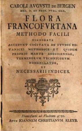 Caroli Augusti De Bergen Med. D. Et Prof. Publ. Ord. Flora Francofurtana : Methodo Facili Elaborata Accedunt Cogitata De Studio Botanices Methodice Et Quidem Proprio Marte Addiscendae, Terminorum Technicorum Nomenclator, Et Necessarii Indices