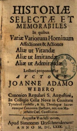Historiae Selectae Et Memorabiles : In quibus Variae Variorum Hominum Affectiones & Actiones ... Lectori proponuntur