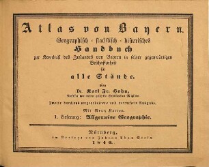 Atlas von Bayern : geographisch-statistisch-historisches Handbuch zur Kenntniß des Zustandes von Bayern in seiner gegenwärtigen Beschaffenheit für alle Stände : mit neun Karten. 1. Lieferung, Allgemeine Geographie