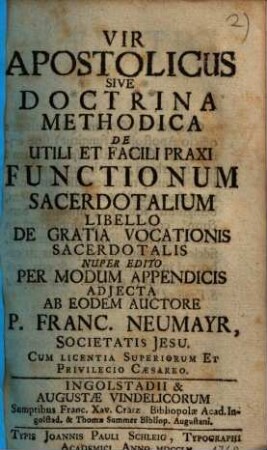 Vir apostolicus sive doctrina methodica de utili et facili praxi functionum sacerdotalium : libello de gratia vocationis sacerdotalis