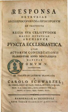 Responsa Hetruriae archiepiscoporum et episcoporum ad proposita a regia sua celsitudine magno Hetruriae archiduce puncta ecclesiastica, quae actorum congragationis Florentiae anno MDCCLXXXVII habitae tomum V. constituunt