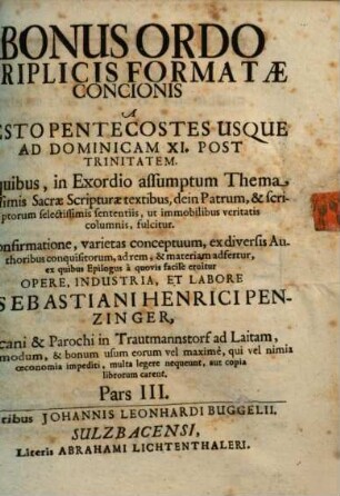 Sebastiani Henrici Penzingeri, Decani & Parochi in Trauttmanstorf ad Laitam Bonus Ordo Triplicis Formatae Concionis supra Omnes Dominicas Totius Anni : In quibus in Exordio assumtum Thematis, aptissimis S. Scripturae Textibus, dein Selectissimis SS. Patrum & Ecclesiae Scriptorum sententiis ... eruitur ..., 3. A Festo Pentecostes Usque Ad Dominicam XI. Post Trinitatem