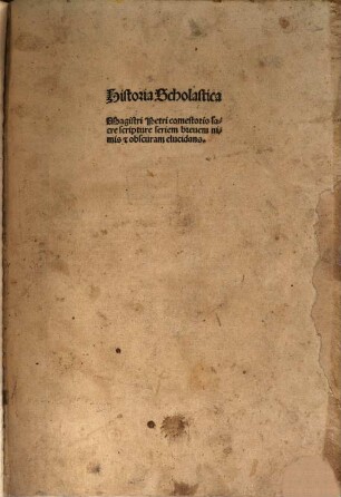 Historia Scholastica Magistri Petri comestoris sacre scripture seriem breuem nimis & obscuram elucidans