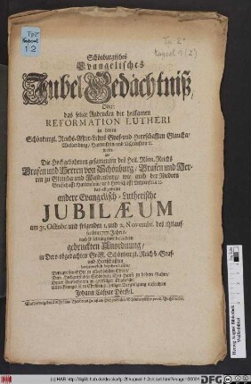 Schönburgisches Evangelisches Jubel-Gedächtniß, Oder: das selige Andencken der heilsamen Reformation Lutheri in denen Schönburgl. Reichs-Affter-Lehns Graf- und Herrschafften Glaucha, Waldenburg, Hartenstein und Lichtenstein &c. wolte als Die ... Grafen und Herren von Schönburg, Grafen und Herren zu Glaucha und Waldenburg ... das allgemeine andere Evangelisch-Lutherische Jubilæum am 31. Octobr. und folgenden 1. und 2. Novembr. des itztlauffenden 1717. Jahres, nach Anleitung einer besondern gedruckten Anordnung, in Dero obgedachten Gräfl. Schönburgl. Reichs- Graf- und Herrschafften hochfeyerlich begehen liessen ... Allen Evangelischen Christen zu heiliger Vergnügung aufrichten Johann Caspar Dörffel