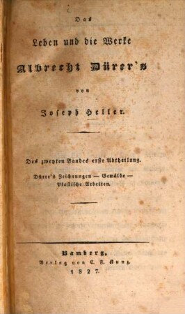 Das Leben und die Werke Albrecht Dürer's, Des zweyten Bandes erste Abtheilung. Dürer's Zeichnungen - Gemälde - Plastische Arbeiten