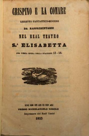 Crispino e la comare : libretto fantastico-giocoso ; da rappresentarsi nel Real Teatro Sa. Elisabetta per terza opera della stagione 53 - 54