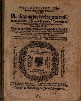 Prognosticon, Oder Propheceyung Johan Carionis. Das ist Auslegung der verborgene[n] weissagung Doctor Johannis Carionis, Von verenderung und zufelligem Glück der höchsten Potentaten des Römischen Reichs : Daraus zuersehen, was albereit geschehen und sich zugetragen und noch ferner sich künfftig zutragen wird ...