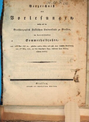 Verzeichniß der Vorlesungen, welche auf der Großherzoglich Hessischen Universität zu Gießen im bevorstehenden Halbjahr gehalten werden. 1827, 1827. SH.