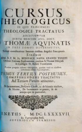 Cursus Theologicus : In quo Principales Theologici Tractatus Discutiuntur Juxta Mentem Ang. Doct. D. Thomae Aquinatis In Tres Tomos Distributus. 3, Comprehendens Tractatvs Ad Tertiam Partem attinentes