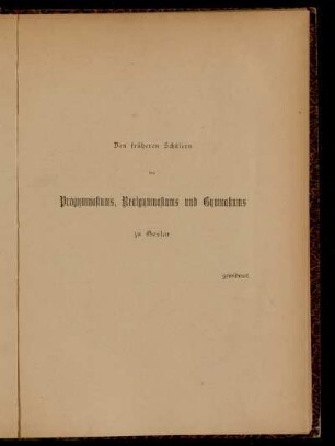 Den früheren Schülern des Progymnasiums, Realgymnasiums und Gymnasiums zu Goslar gewidmet