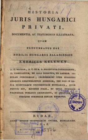 Historia iuris Hungarici privati : Documentis, ac testimoniis illustrata, quam elucubratus est nobilis Hungarus zaladiensis