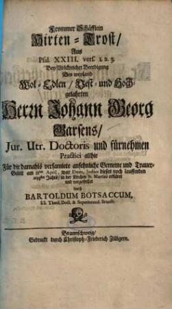 Frommer Schäfflein Hirten-Trost, Aus Psal. XXIII. vers. 1. 2. 3. Bey Volckreicher Beerdigung Des ... Herrn Johann Georg Garsens, Jur. Utr. Doctoris und fürnehmen Practici allhie ...