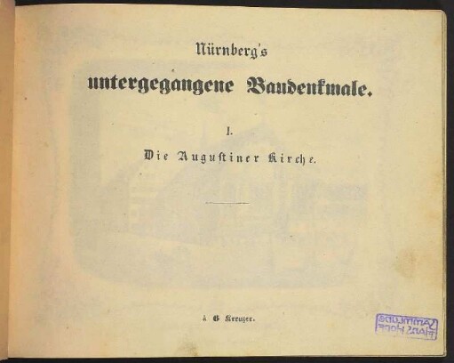 Zwischentitel: Nürnberg's untergegangene Baudenkmale. I. Die Augustiner Kirche.