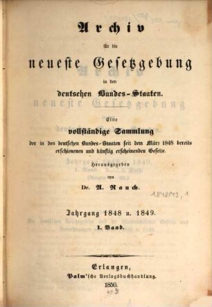 Archiv für die neueste Gesetzgebung in den deutschen Bundes-Staaten : eine vollständige Sammlung der in den deutschen Bundes-Staaten seit dem März 1848 bereits erschienenen und künftig erscheinenden Gesetze. 1848/49 (1850), 1