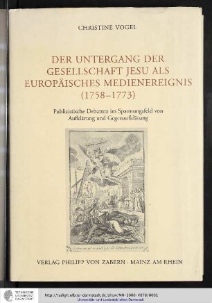 Der Untergang der Gesellschaft Jesu als europäisches Medienereignis (1758 - 1773) : Publizistische Debatten im Spannungsfeld von Aufklärung und Gegenaufklärung
