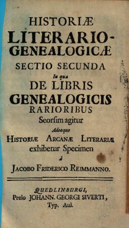 Historiae Literario-Genealogicae Sectio ..., Sectio 2. In qua De Libris Genealogicis Rarioribus Seorsim agitur Adeoque Historiae Arcanae Literariae exhibetur Specimen