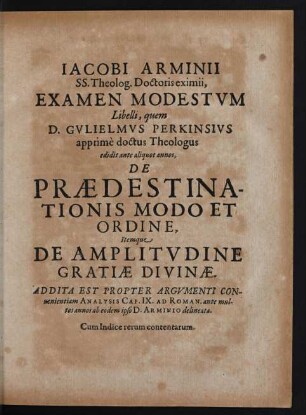 [...] Examen Modestvm Libelli, quem D. Gvlielmvs Perkinsivs apprime doctus Theologus edidit ante aliquot annos, De Praedestinationis Modo Et Ordine, Itemque De Amplitvdine Gratiae Divinae.