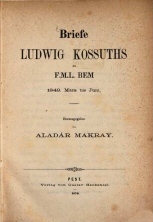 Briefe Ludwig Kossuths an F. M. L. Bem 1849, März bis Juni