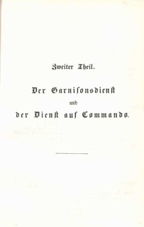 Zweiter Theil. Der Garnisonsdienst und der Dienst auf Commando.