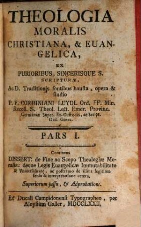 Theologia Moralis Christiana, & Euangelica, 1. Pars I. Continens Dissert. de Fine ac Scopo Theologiae Moralis ...