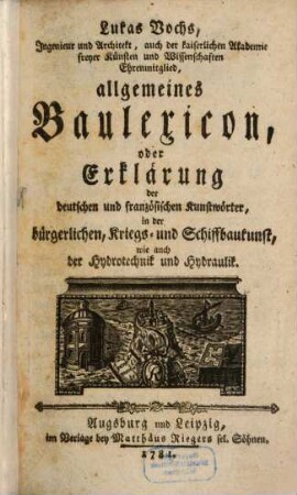 Lukas Vochs, Ingenieur und Architekt, auch der kaiserlichen Akademie freyer Künsten und Wissenschaften Ehrenmitglied, allgemeines Baulexicon, oder Erklärung der deutschen und französischen Kunstwörter, in der bürgerlichen, Kriegs- und Schiffbaukunst, wie auch der Hydrotechnik und Hydraulik