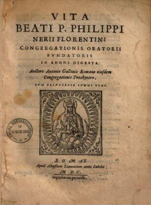 Vita Beati P. Philippi Nerii Florentini Congregationis Oratorii Fvndatoris : In Annos Digesta