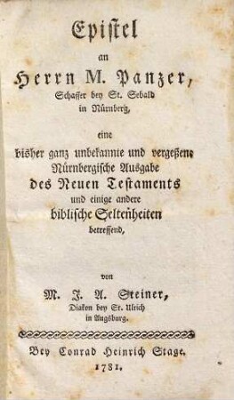 Epistel an Herrn M. Panzer, Schaffer bey St. Sebald in Nürnberg, eine bisher ganz unbekannte und vergeßene Nürnbergische Ausgabe des Neuen Testaments und einige andere biblische Seltenheiten betreffend