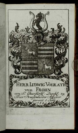 Herr Ludwig Volrath von Frohn[...] - Herr Ioh. Arnold Henrich Ioseph Cramer von Clauspruch[...]