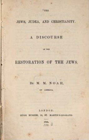 The Jews, Judea, and Christianity : A discourse on the restoration of the Jews