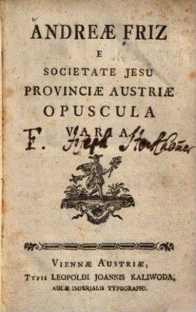 Andreae Friz e Societate Jesu provinciae Austriae opuscula varia