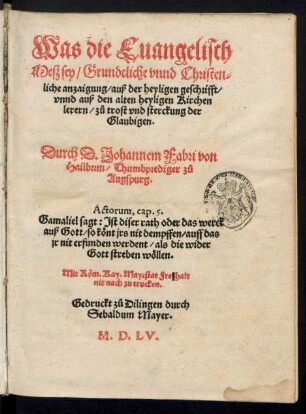 Was die Euangelisch || Mesz sey/ Grundtliche vnnd Christen=||liche anzaigung/ auß der heyligen geschrifft/|| vnnd auß den alten heyligen Kirchen||lerern/ z°u trost vnd sterckung der || Glaubigen.|| Durch D. Johannem Fabri von || Hailbrun/ Thumbprediger z°u || Augspurg.|| ... ||