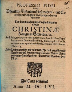 Professio Fidei, Das ist: Offentliche Bekandtnuß deß wahren, vnd Catholischen Römischen, allein seeligmachenden Glaubens Der Durchleuchtigisten, Großmächtigsten Königin Christinae, Königin in Schweden, [et]c.