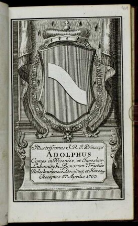 Illustrissimus S.R.I. Princeps Adolphus Comes in Wiszniez, et Jaroslaw Lubomirski, Bonorum Tractus Boeckoviensis Dominus et Hæres &c. &c. Receptus 5.ta Aprilis 1763
