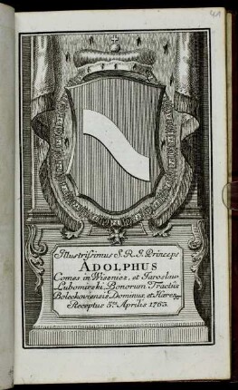 Illustrissimus S.R.I. Princeps Adolphus Comes in Wiszniez, et Jaroslaw Lubomirski, Bonorum Tractus Boeckoviensis Dominus et Hæres &c. &c. Receptus 5.ta Aprilis 1763