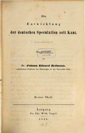 Versuch einer wissenschaftlichen Darstellung der Geschichte der neuern Philosophie. 3,1, Die Entwicklung der deutschen Speculation seit Kant, Theil 1